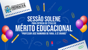 Sessão Solene - Entrega do Título de Mérito Educacional Sessão Solene - Entrega do Título de Mérito Educacional